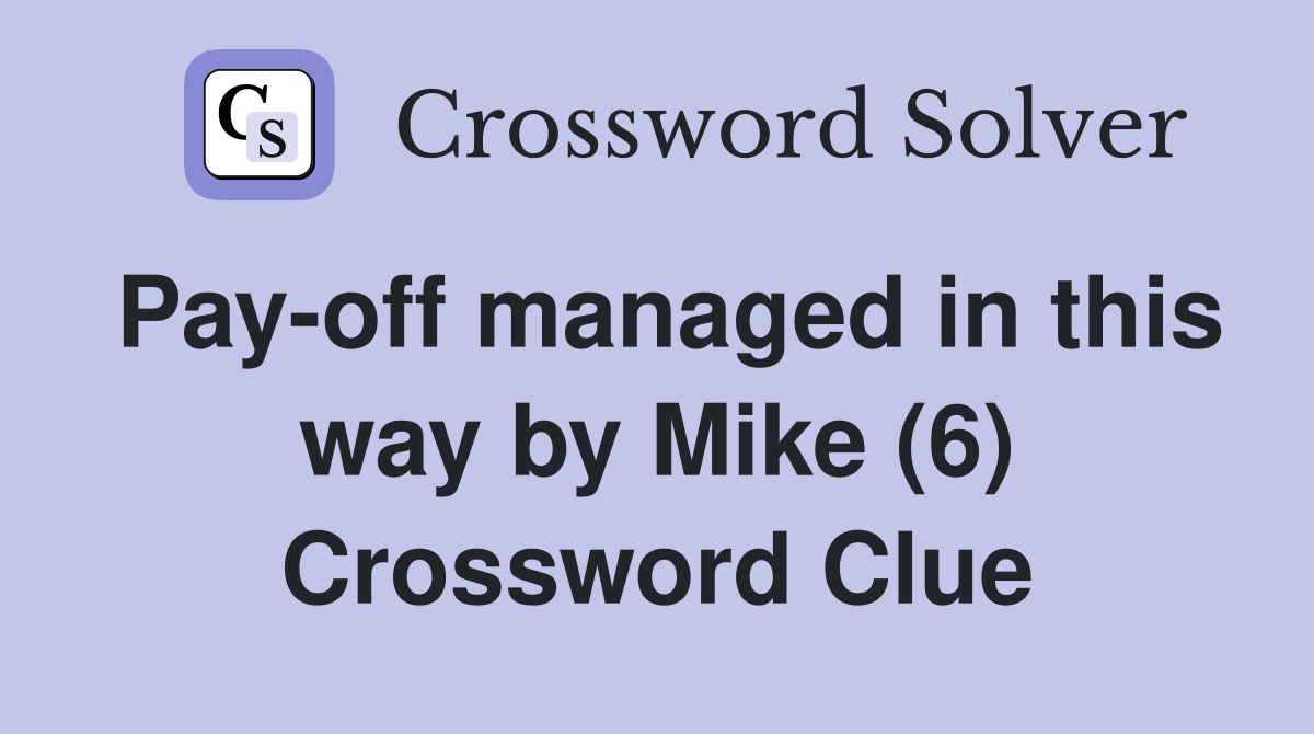 Pay-off managed in this way by Mike (6) Crossword Clue
