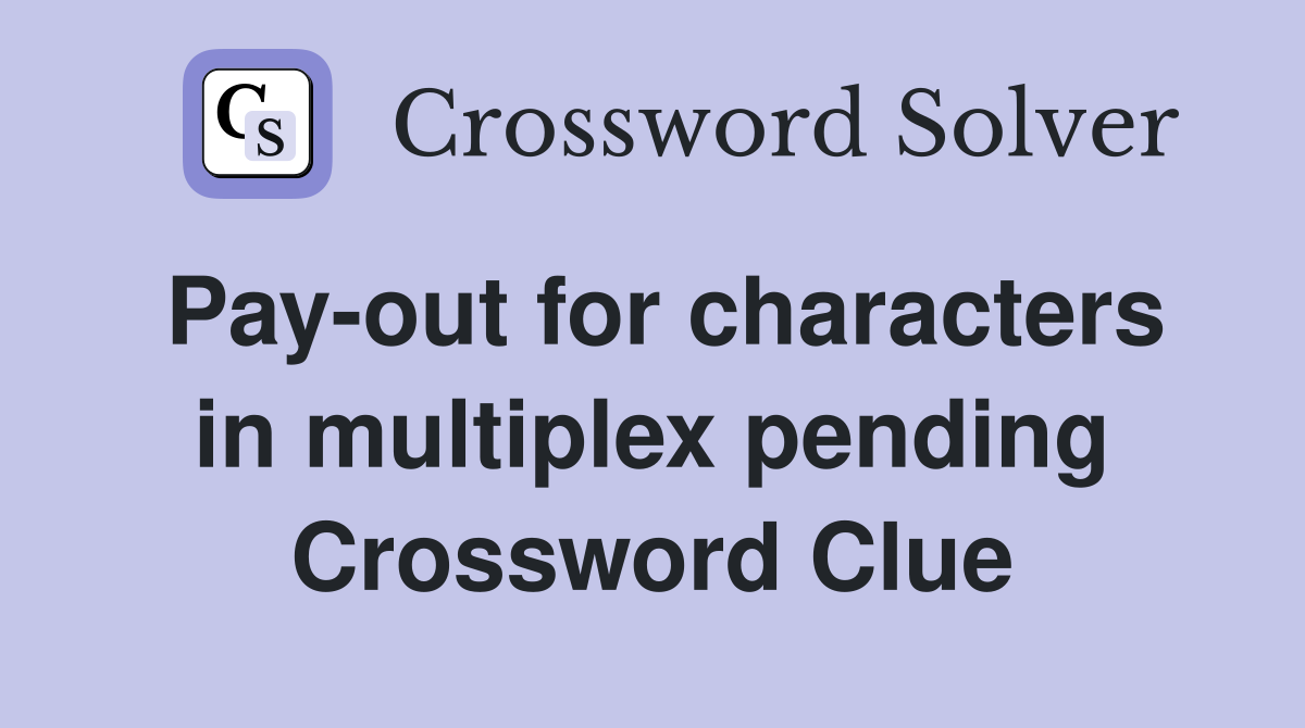 Pay-out for characters in multiplex pending Crossword Clue