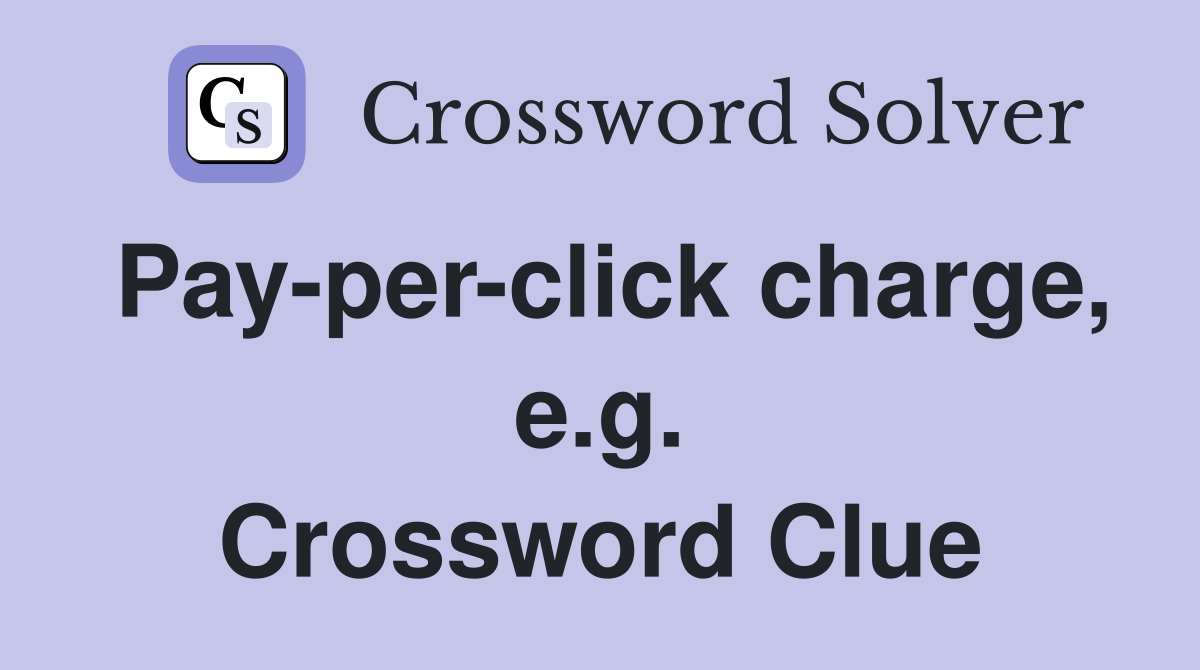 Pay-per-click charge, e.g. Crossword Clue