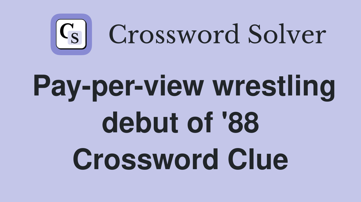 Pay-per-view wrestling debut of '88 Crossword Clue