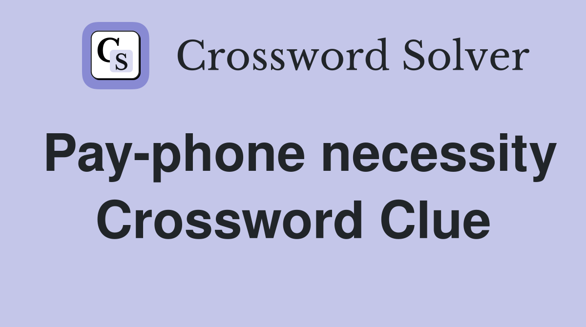 Pay-phone necessity Crossword Clue