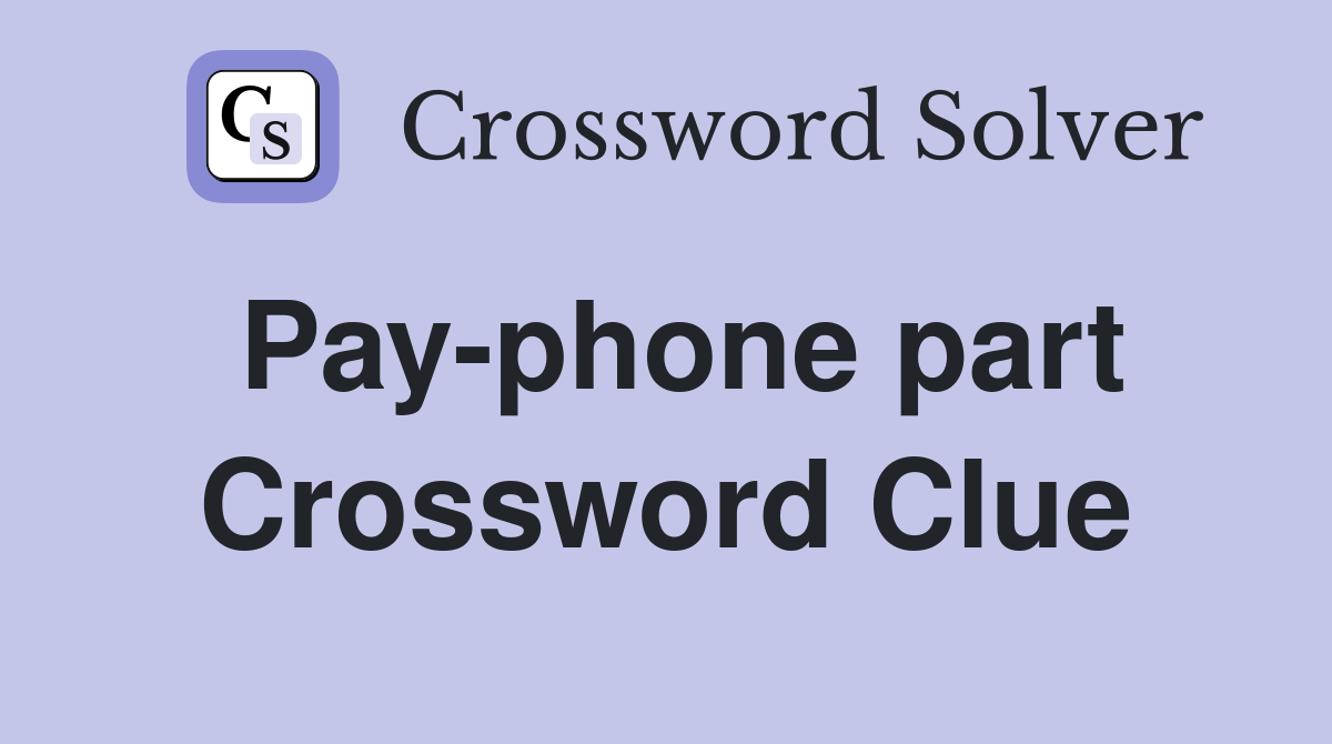 Pay-phone part Crossword Clue