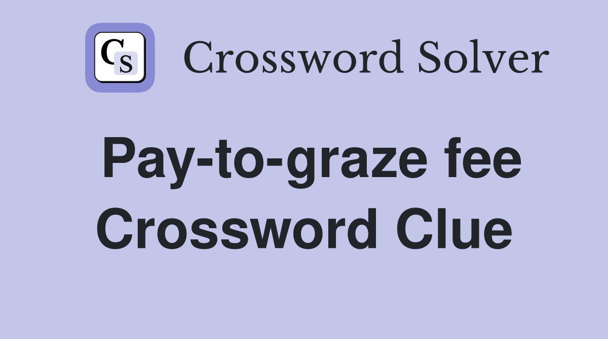 Pay-to-graze fee Crossword Clue