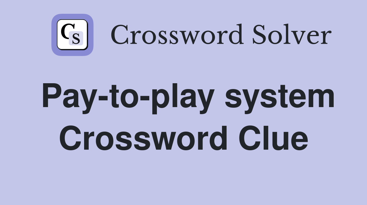 Pay-to-play system Crossword Clue