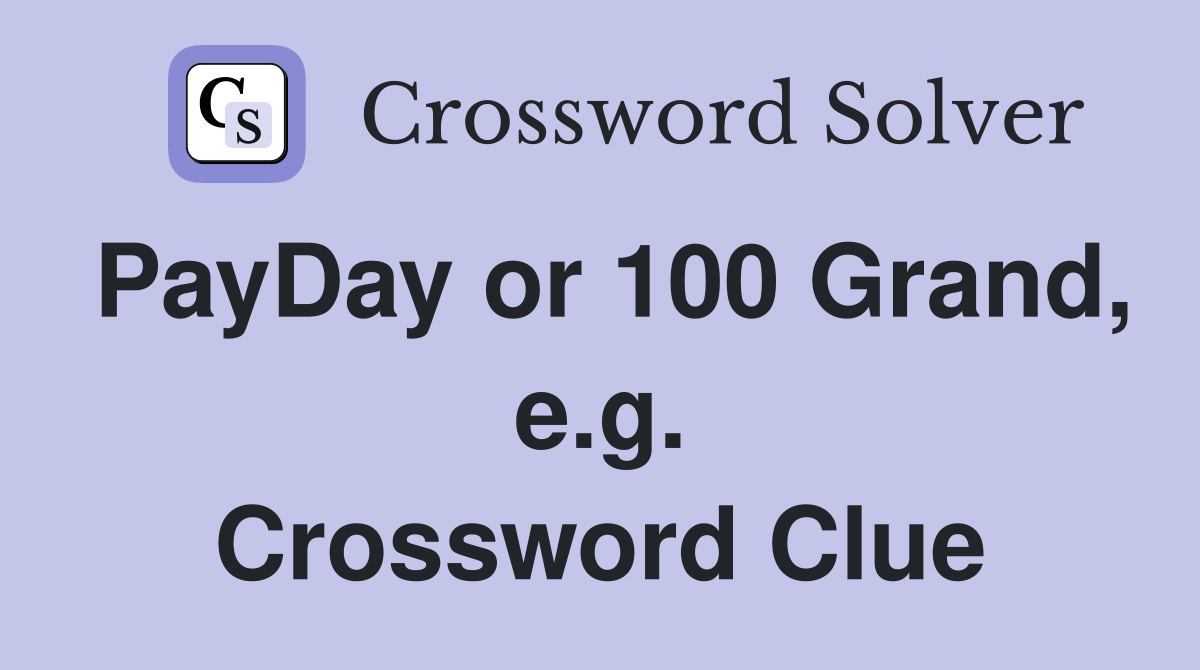 PayDay or 100 Grand, e.g. Crossword Clue
