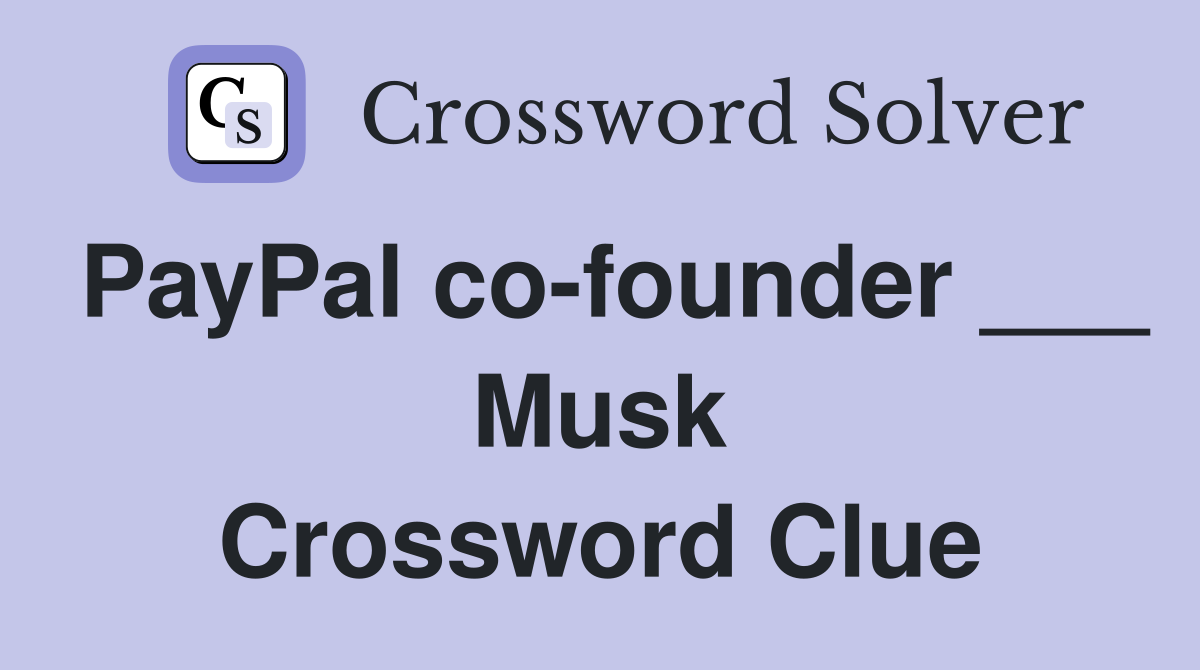 PayPal co-founder ___ Musk Crossword Clue