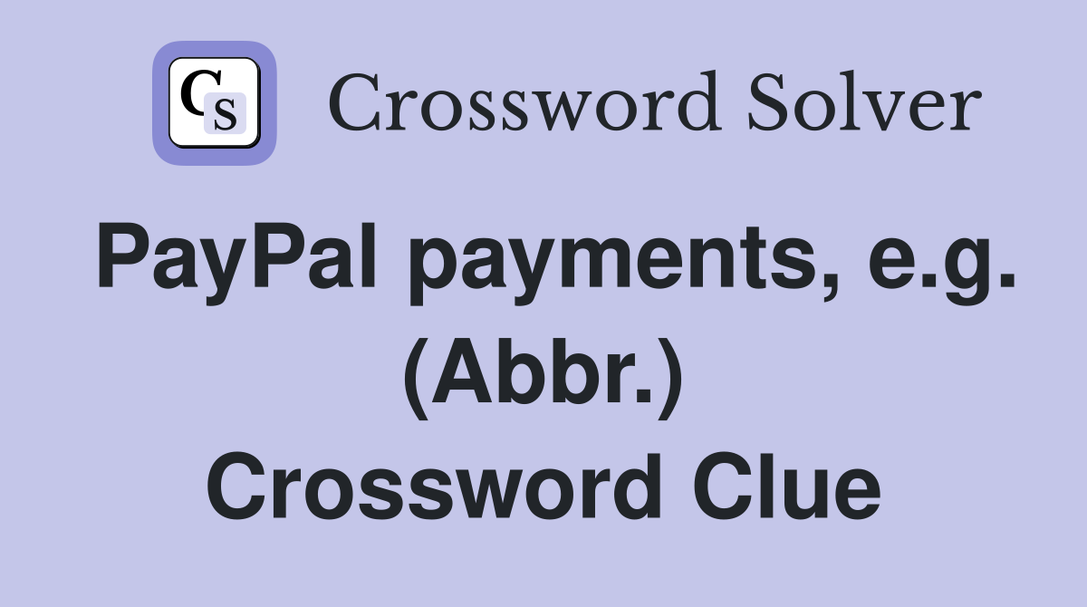 PayPal payments, e.g. (Abbr.) Crossword Clue