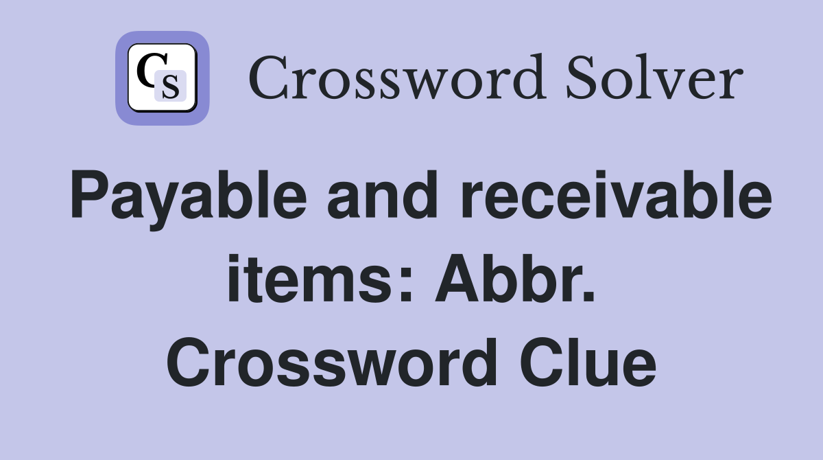 Payable and receivable items: Abbr. Crossword Clue