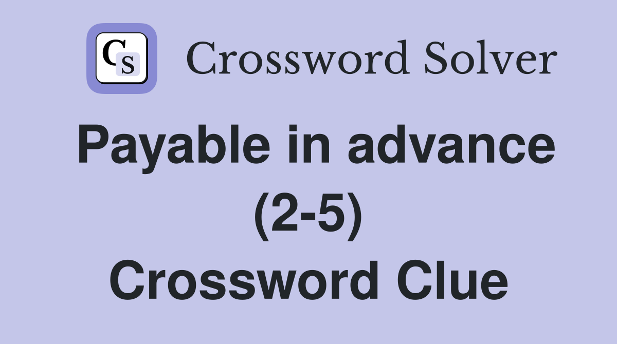 Payable in advance (2-5) Crossword Clue