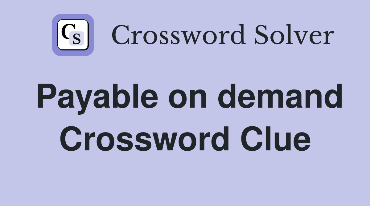 Payable on demand Crossword Clue