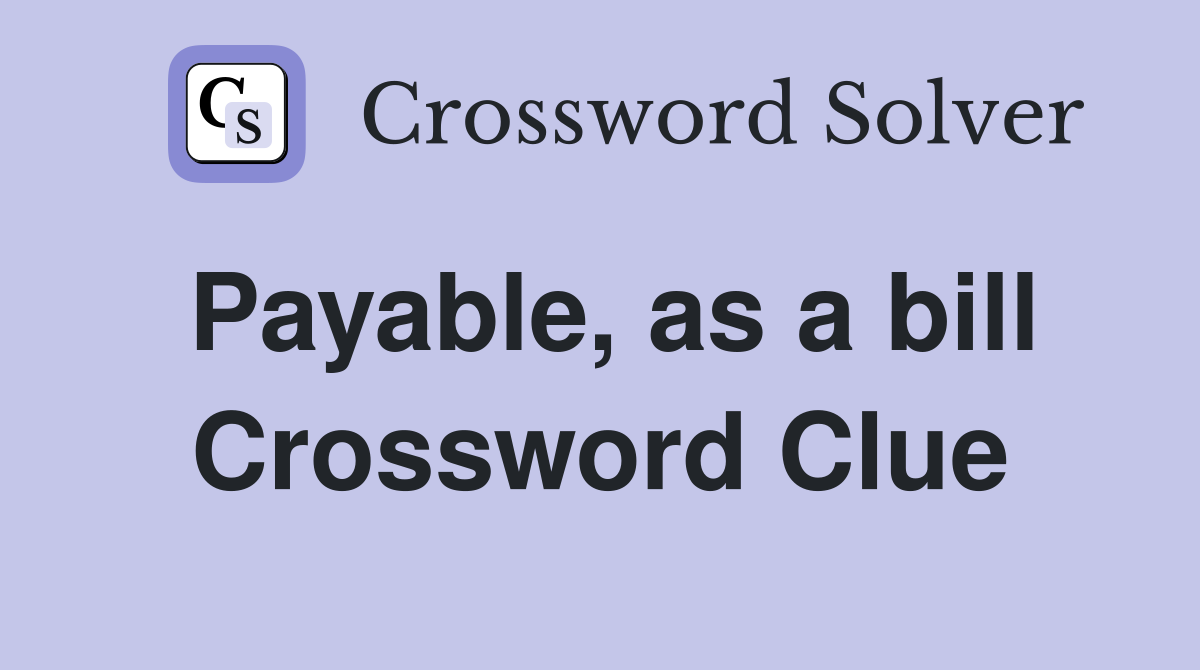 Payable, as a bill Crossword Clue