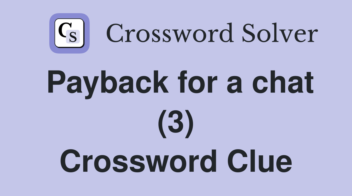 Payback for a chat (3) Crossword Clue