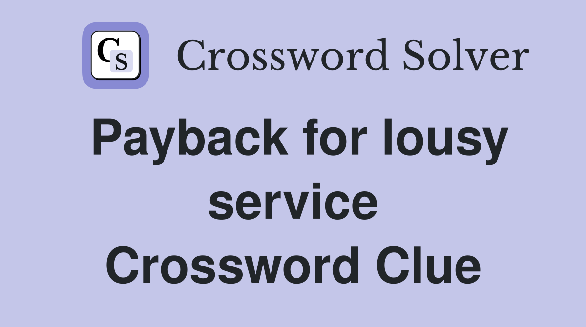 Payback for lousy service Crossword Clue