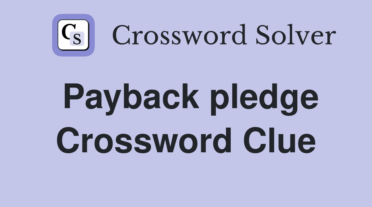 Payback pledge Crossword Clue