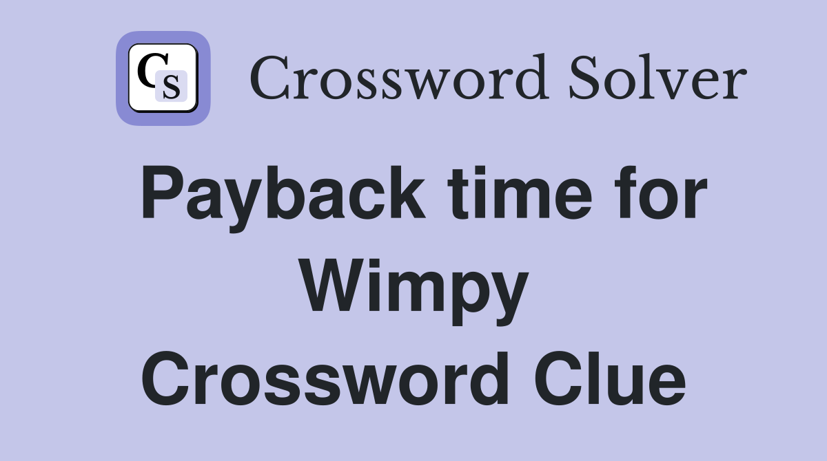 Payback time for Wimpy Crossword Clue