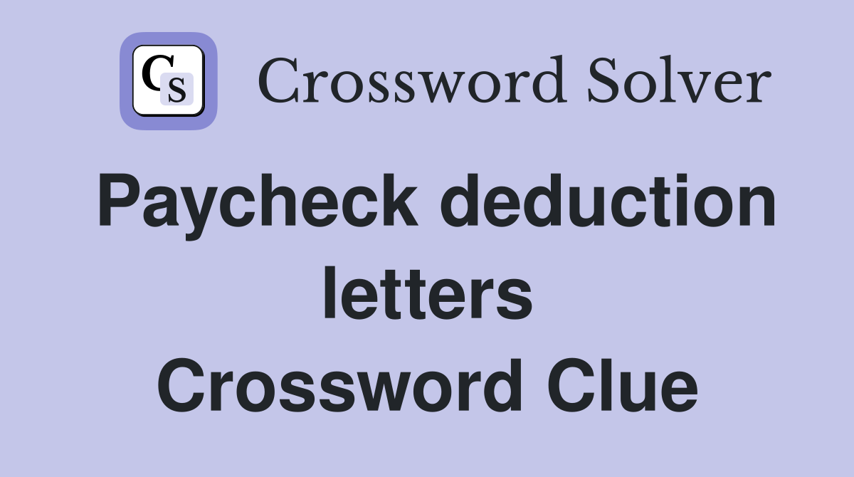 Paycheck deduction letters Crossword Clue
