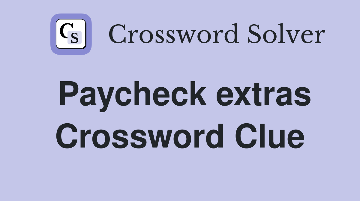 Paycheck extras Crossword Clue