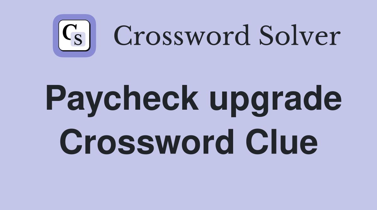 Paycheck upgrade Crossword Clue