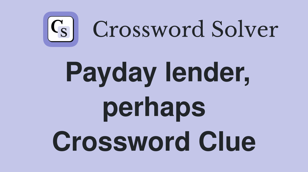 Payday lender, perhaps Crossword Clue
