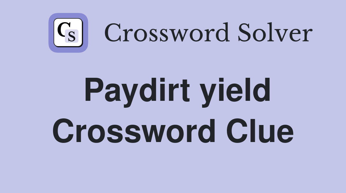 Paydirt yield Crossword Clue
