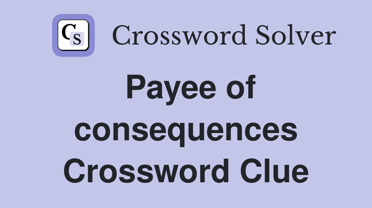 Payee of consequences Crossword Clue
