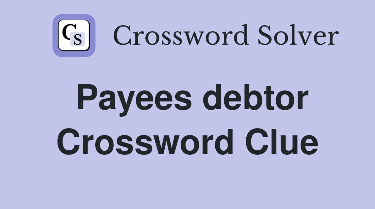 Payees debtor Crossword Clue