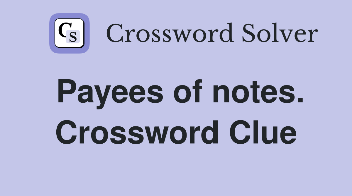 Payees of notes. Crossword Clue