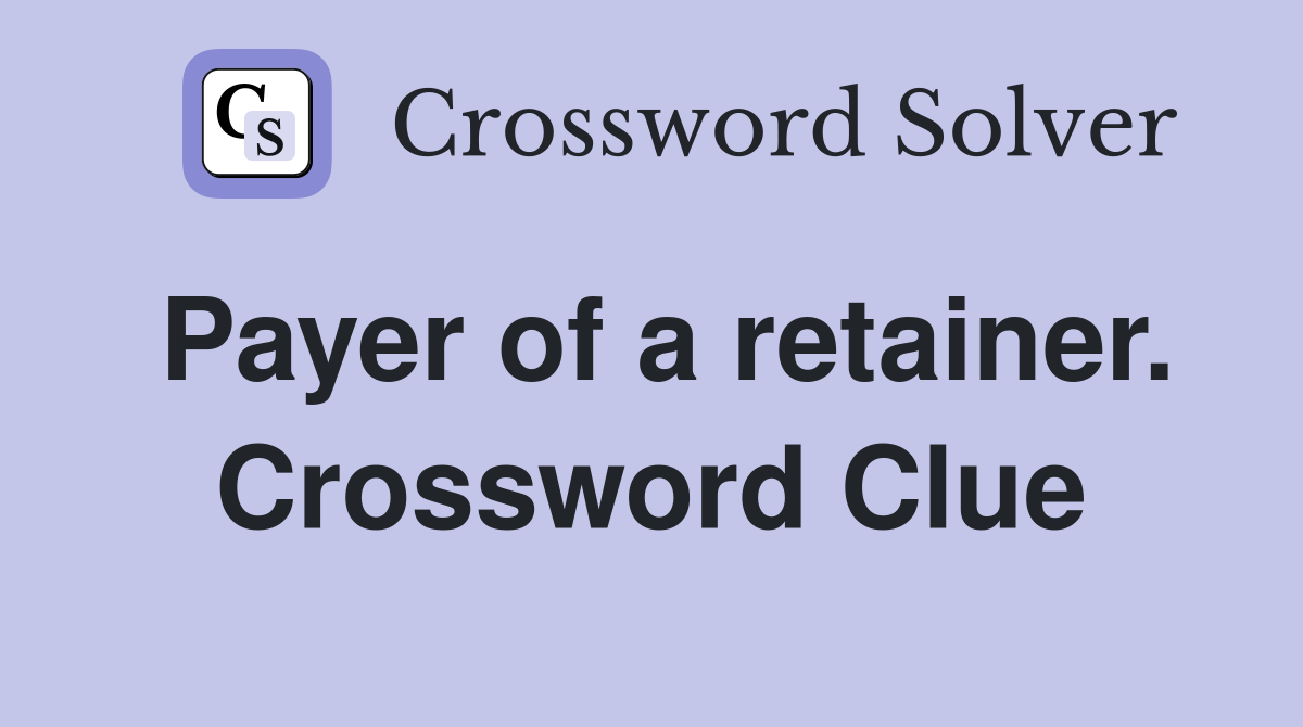 Payer of a retainer. Crossword Clue