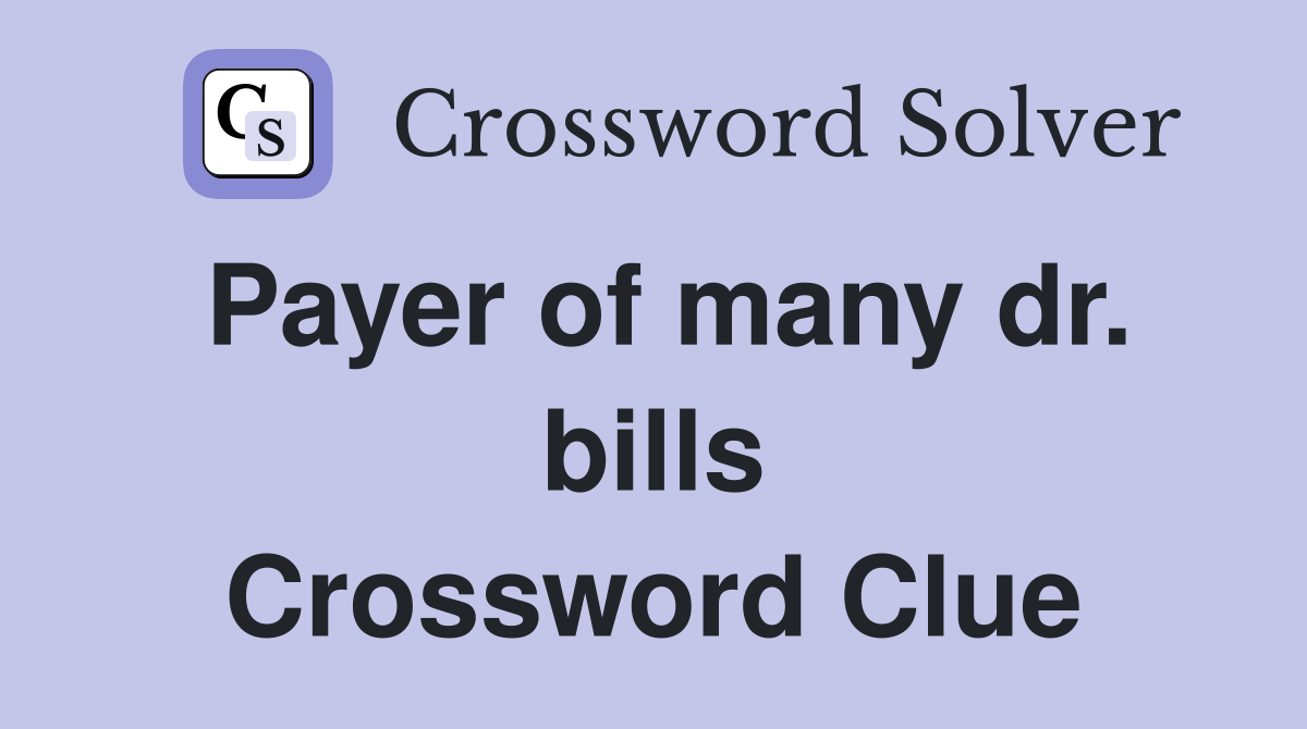 Payer of many dr. bills Crossword Clue