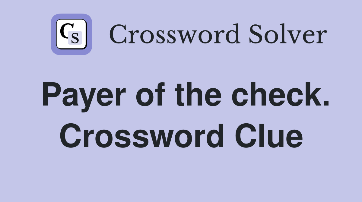 Payer of the check. Crossword Clue
