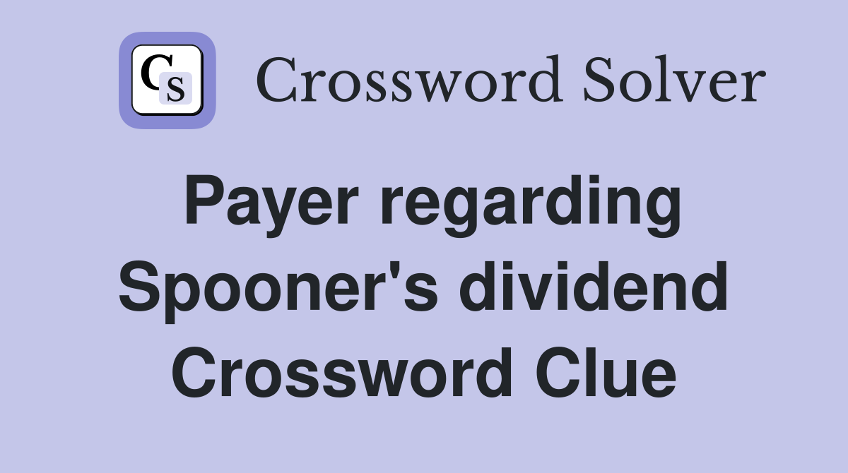 Payer regarding Spooner's dividend Crossword Clue