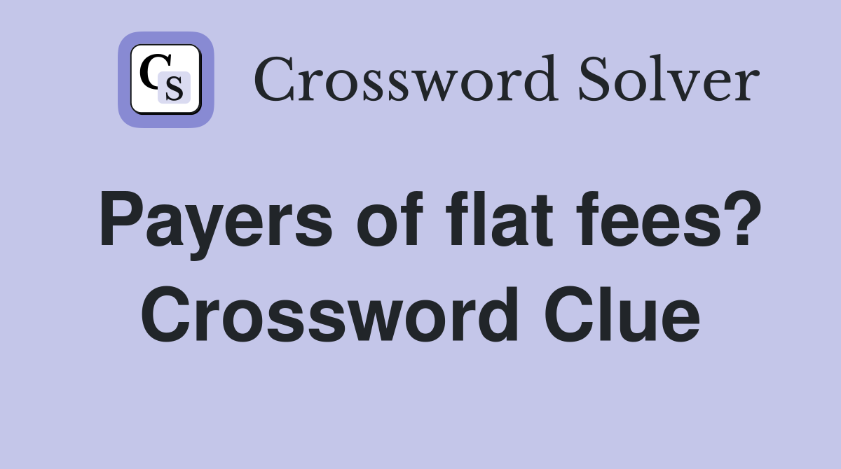 Payers of flat fees? Crossword Clue
