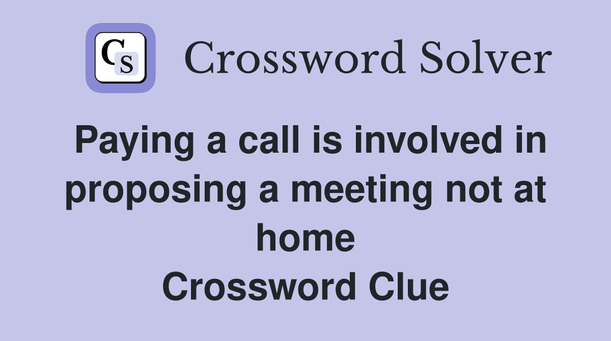 Paying a call is involved in proposing a meeting not at home Crossword Clue