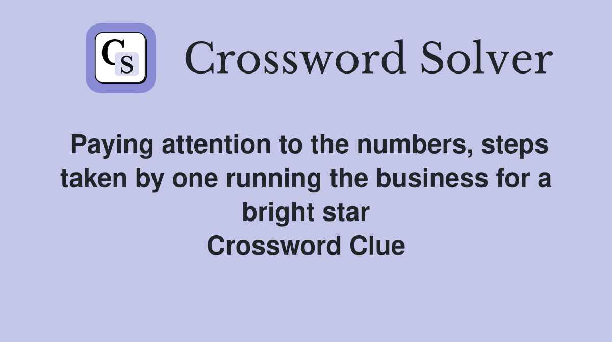 Paying attention to the numbers, steps taken by one running the business for a bright star Crossword Clue