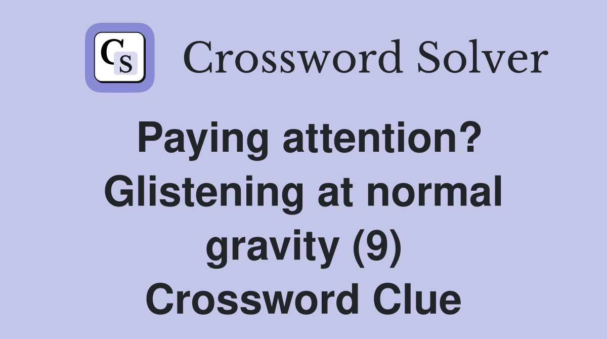 Paying attention? Glistening at normal gravity (9) Crossword Clue