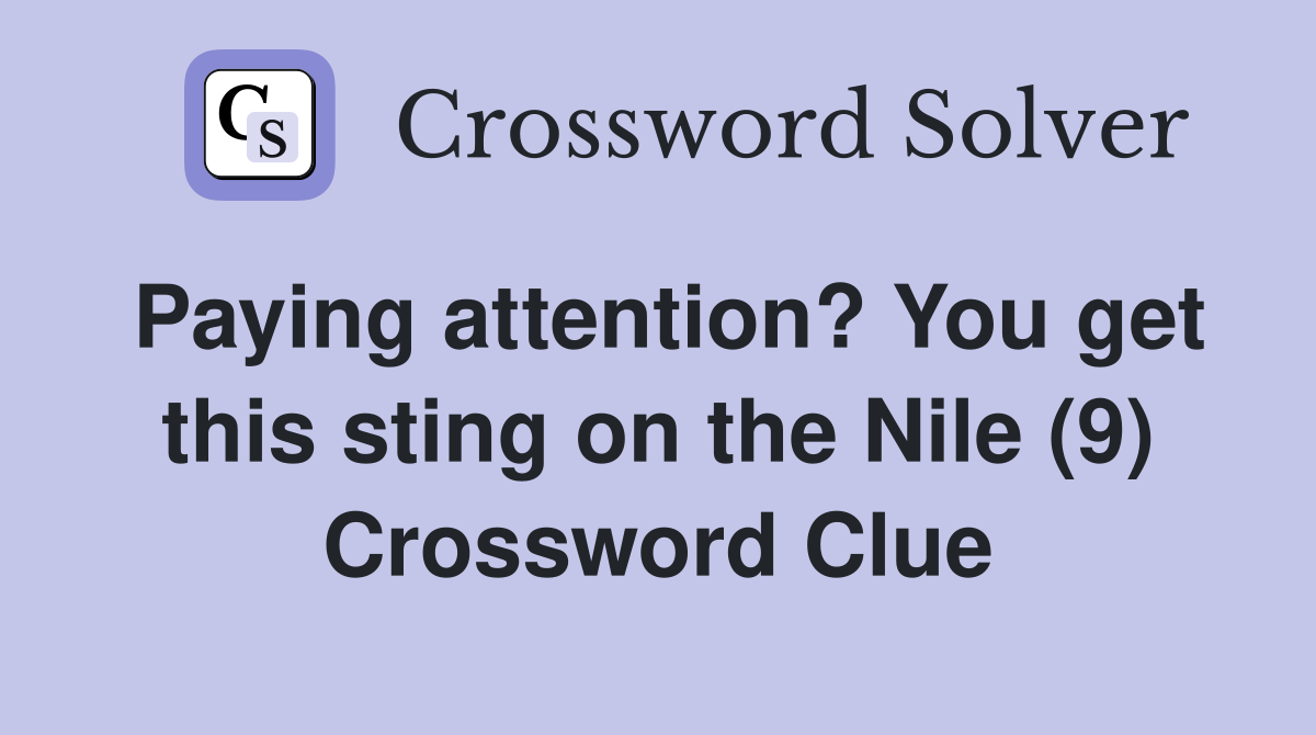 Paying attention? You get this sting on the Nile (9) Crossword Clue