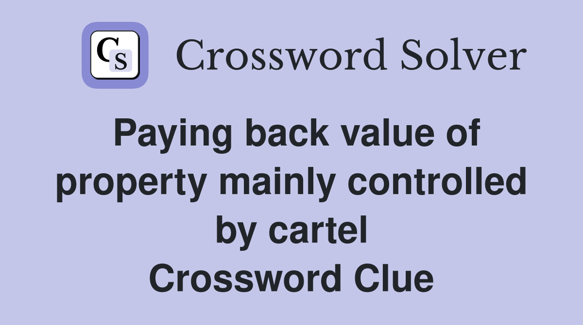 Paying back value of property mainly controlled by cartel Crossword Clue