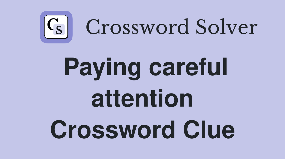 Paying careful attention Crossword Clue