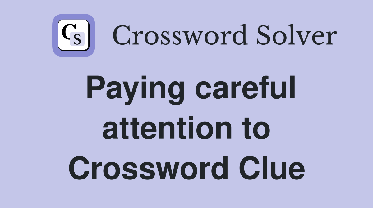 Paying careful attention to Crossword Clue