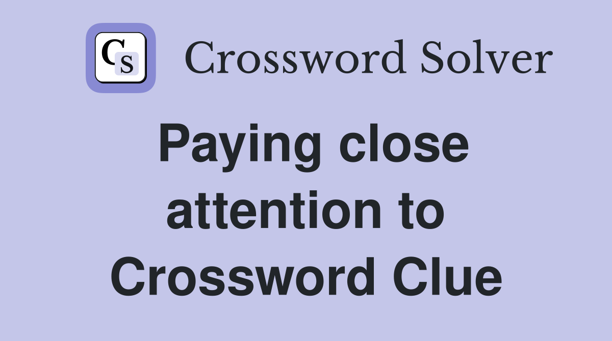 Paying close attention to Crossword Clue