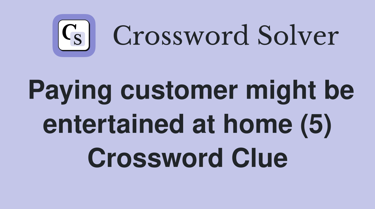 Paying customer might be entertained at home (5) Crossword Clue