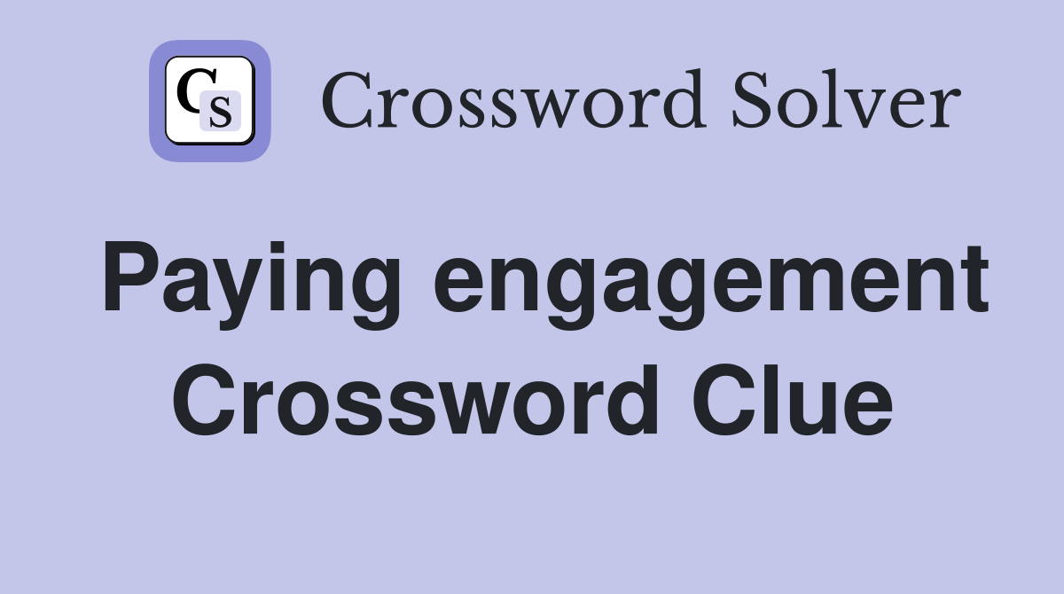 Paying engagement Crossword Clue