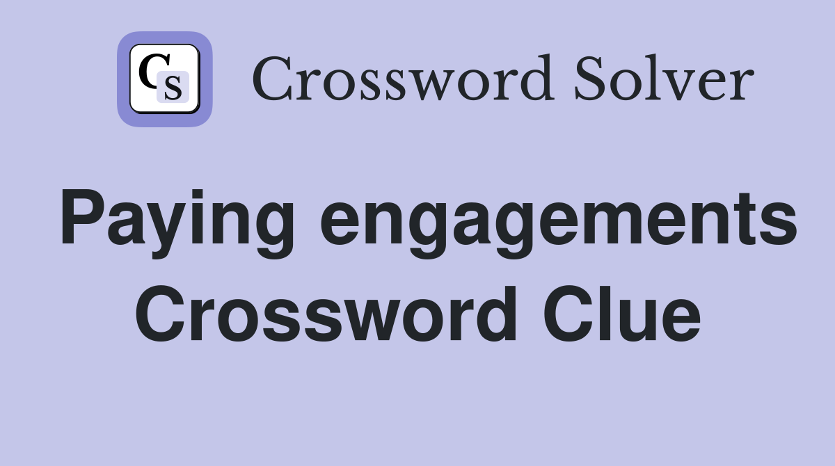 Paying engagements Crossword Clue