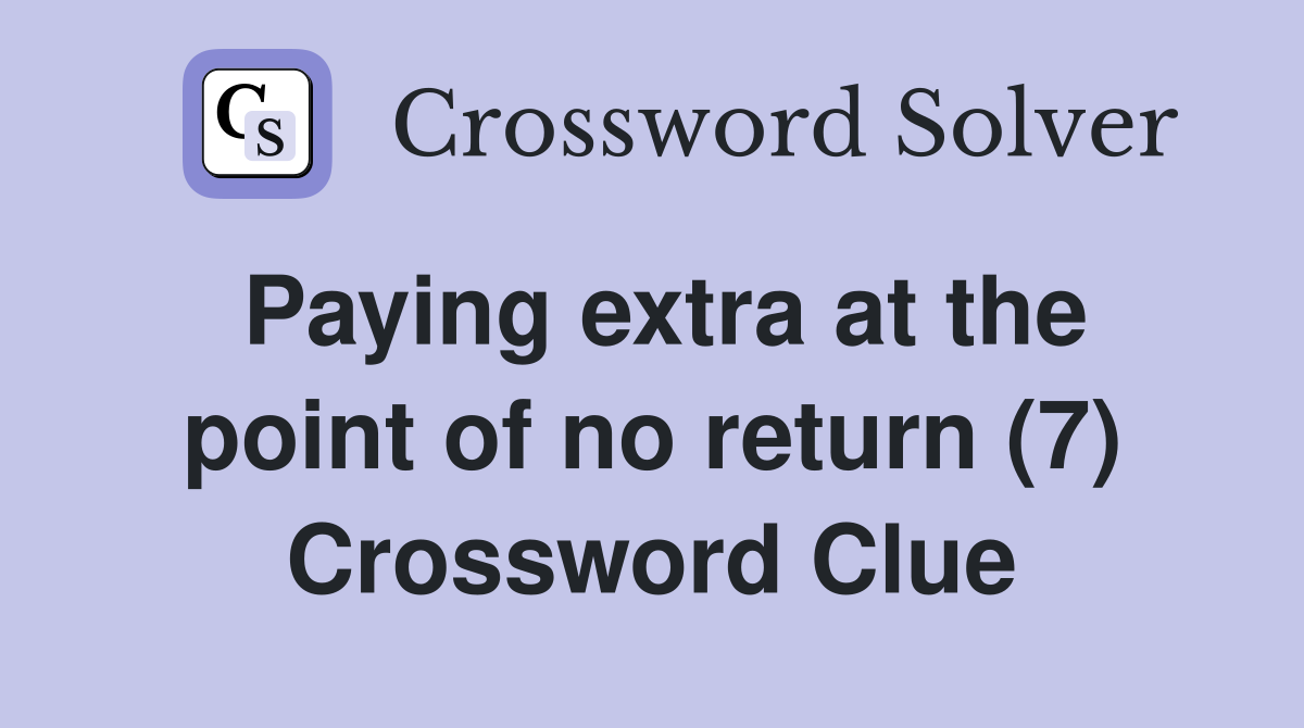Paying extra at the point of no return (7) Crossword Clue