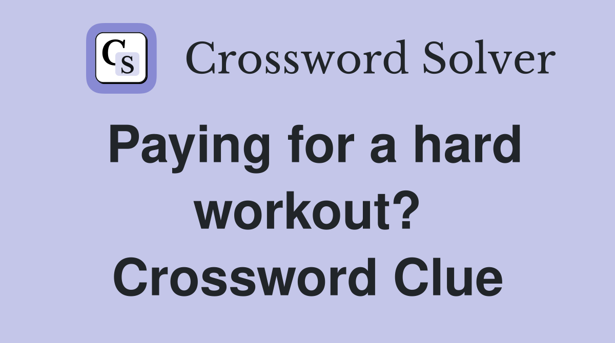 Paying for a hard workout? Crossword Clue