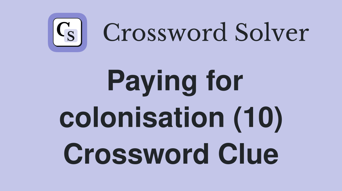 Paying for colonisation (10) Crossword Clue