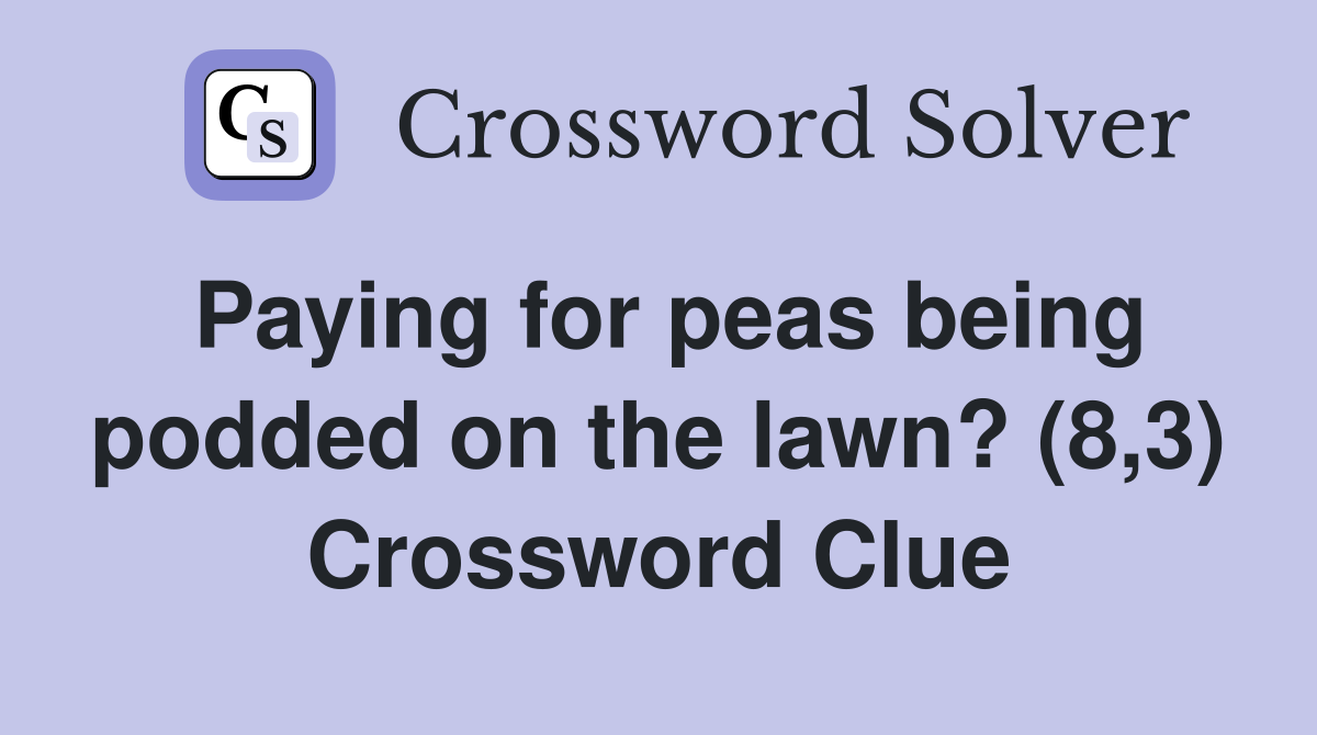 Paying for peas being podded on the lawn? (8,3) Crossword Clue