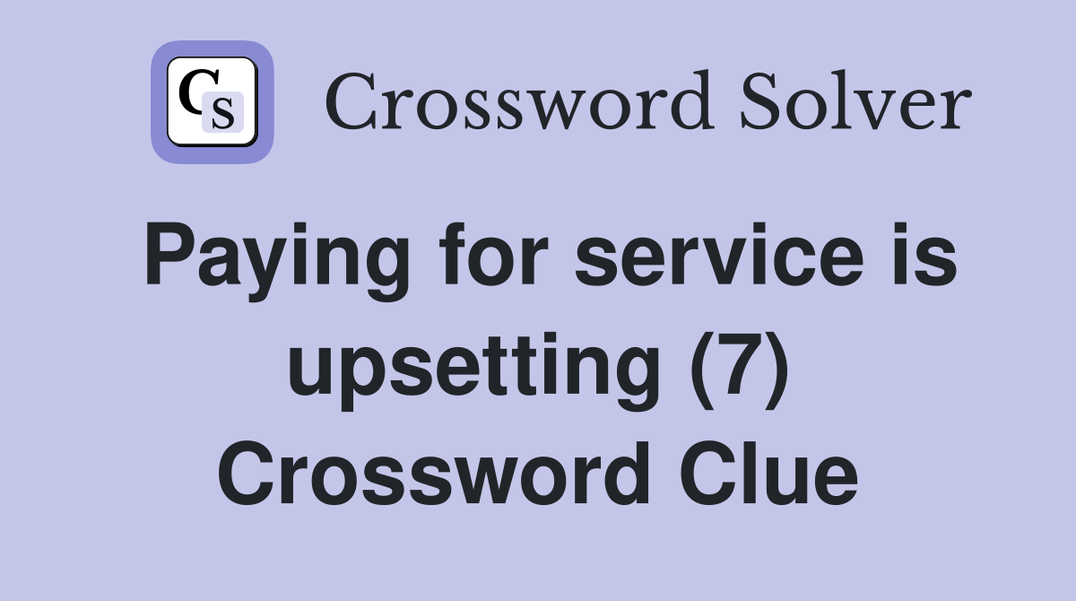 Paying for service is upsetting (7) Crossword Clue