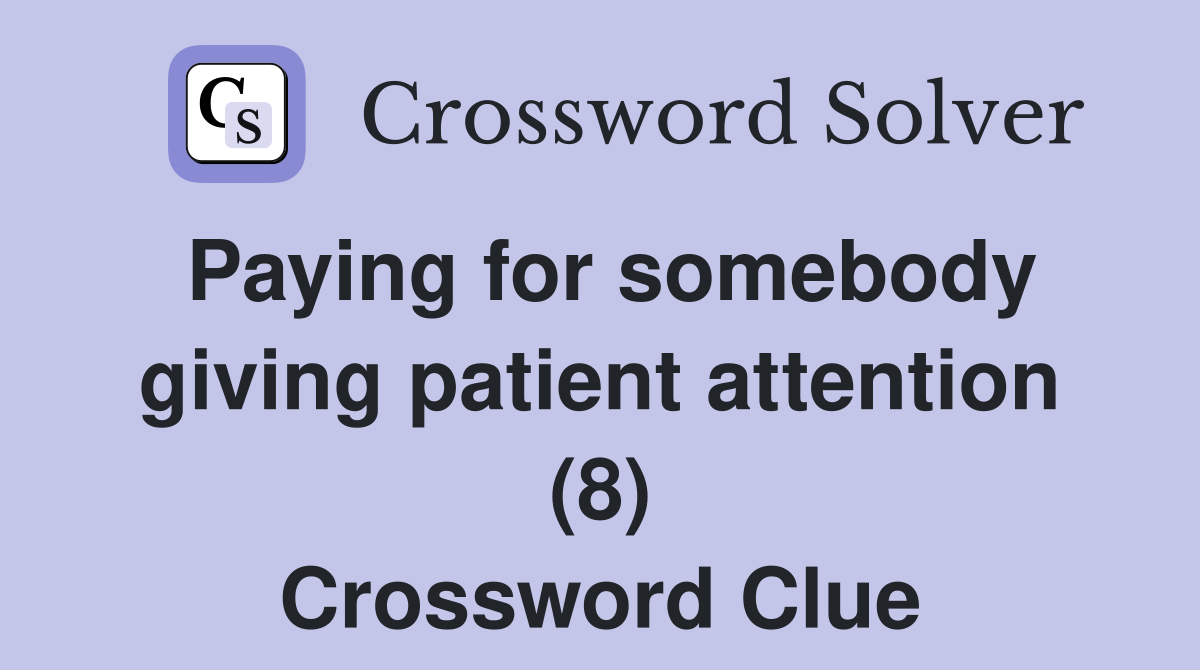 Paying for somebody giving patient attention (8) Crossword Clue
