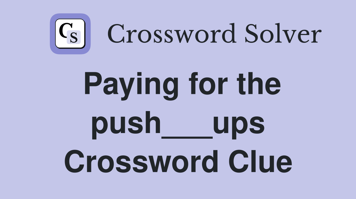 Paying for the push___ups Crossword Clue
